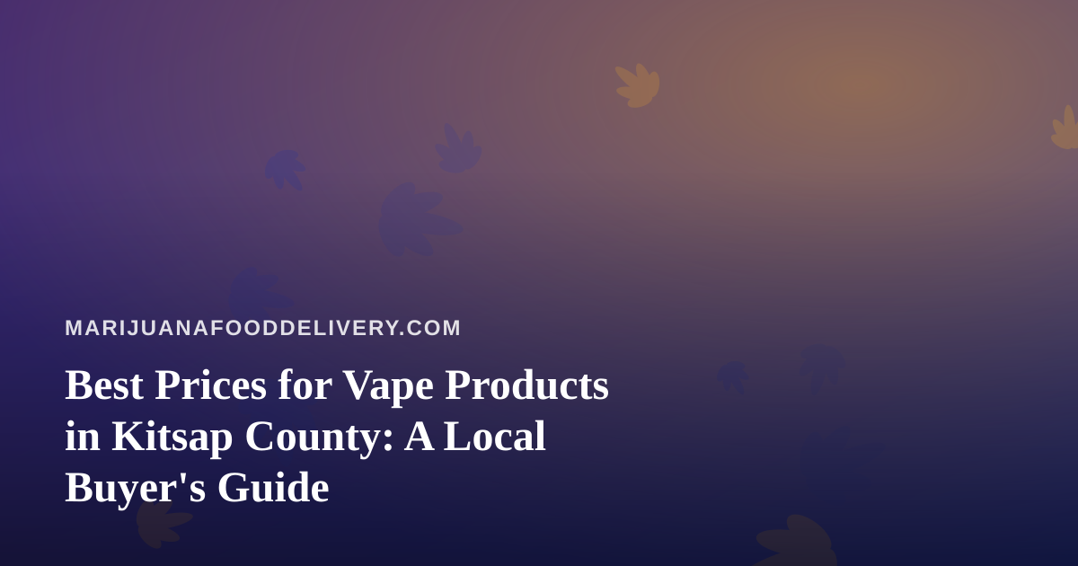 Best Prices for Vape Products in Kitsap County: A Local Buyer’s Guide