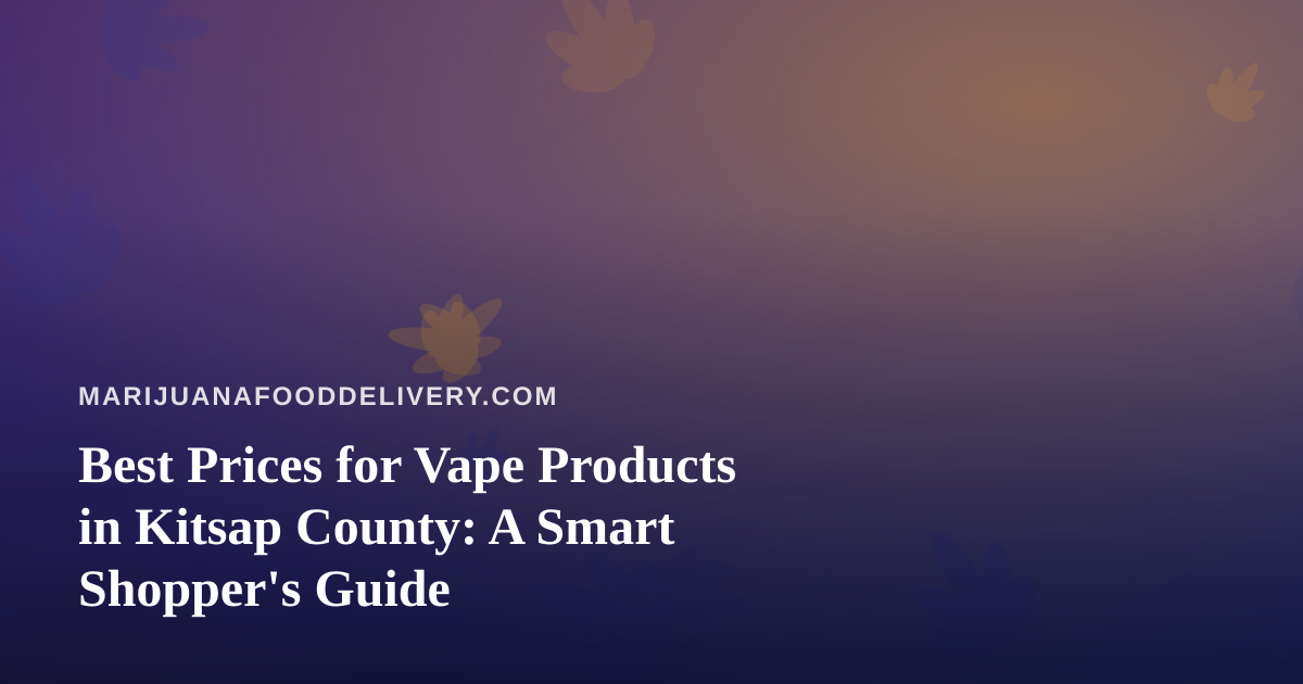 Best Prices for Vape Products in Kitsap County: A Smart Shopper’s Guide