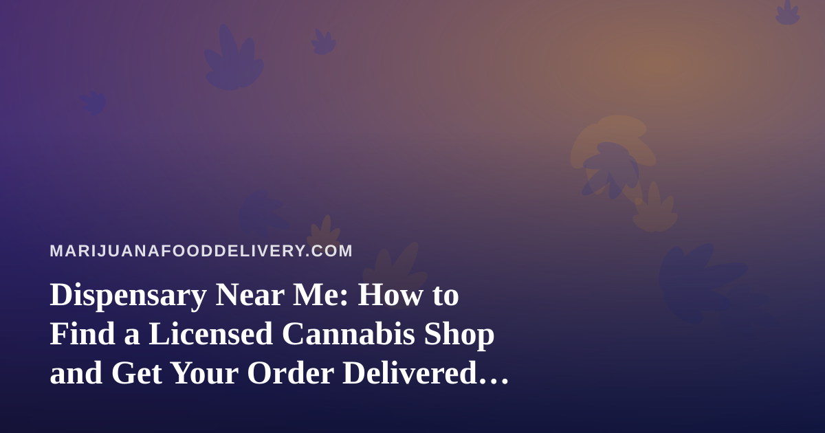 Dispensary Near Me: How to Find a Licensed Cannabis Shop and Get Your Order Delivered Safely