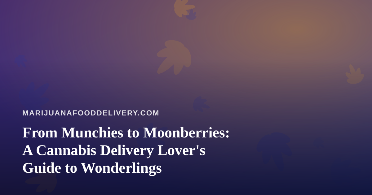 From Munchies to Moonberries: A Cannabis Delivery Lover’s Guide to Wonderlings