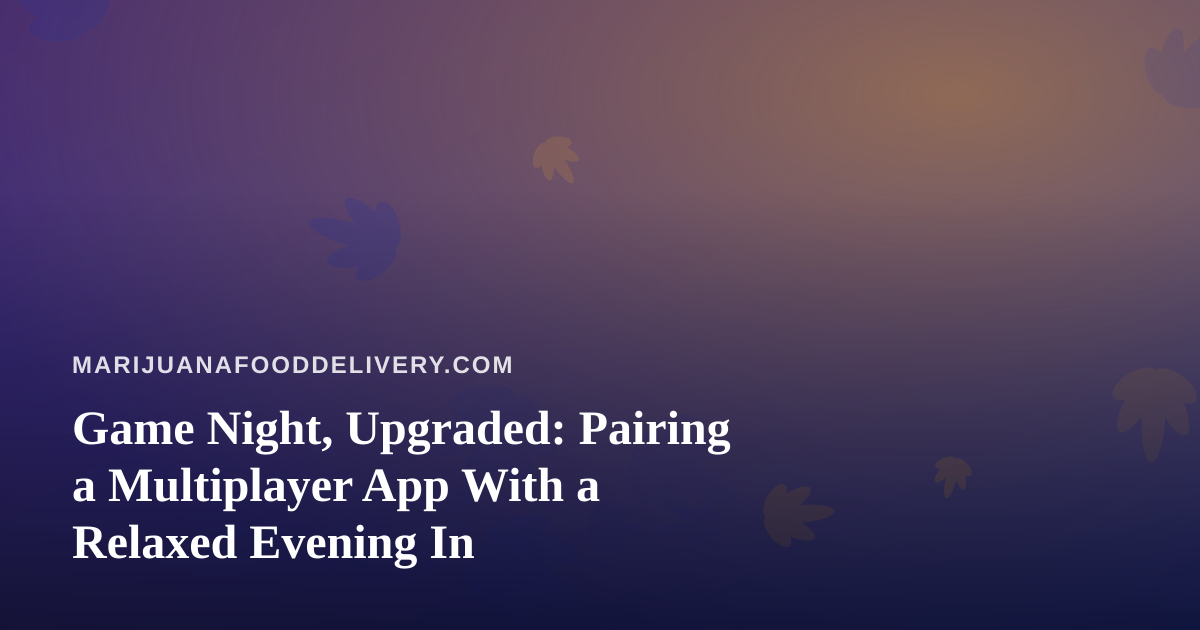 Game Night, Upgraded: Pairing a Multiplayer App With a Relaxed Evening In
