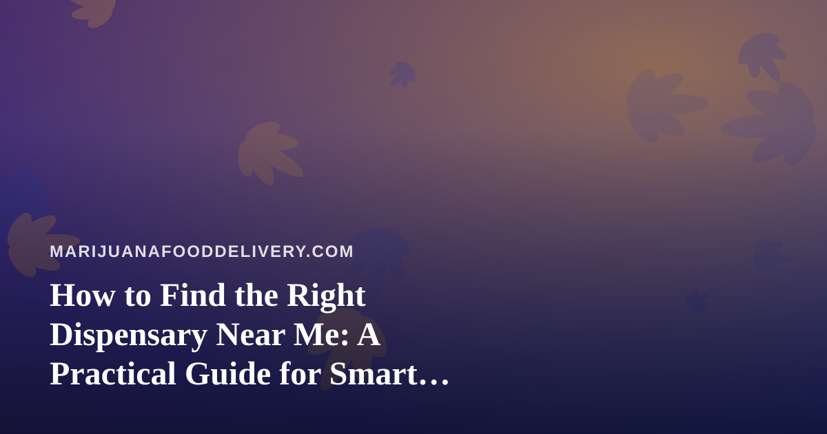 How to Find the Right Dispensary Near Me: A Practical Guide for Smart Shoppers