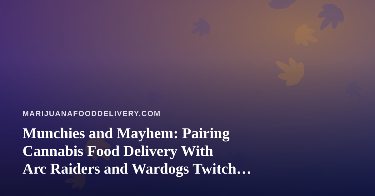 Munchies and Mayhem: Pairing Cannabis Food Delivery With Arc Raiders and Wardogs Twitch Streams