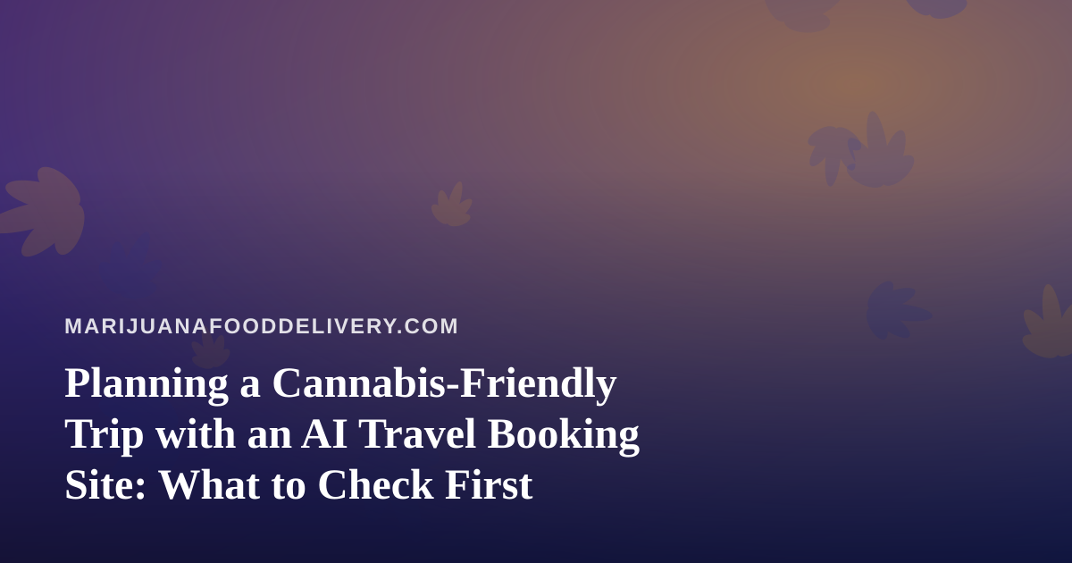 Planning a Cannabis-Friendly Trip with an AI Travel Booking Site: What to Check First