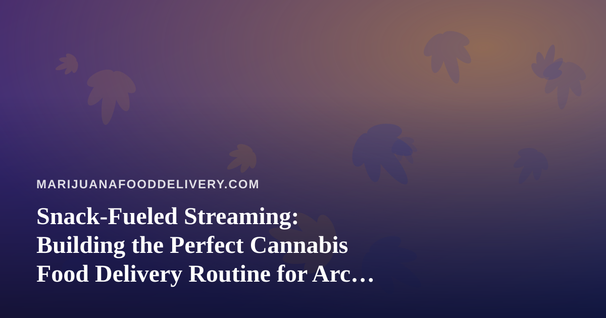 Snack-Fueled Streaming: Building the Perfect Cannabis Food Delivery Routine for Arc Raiders and Wardogs Marathons