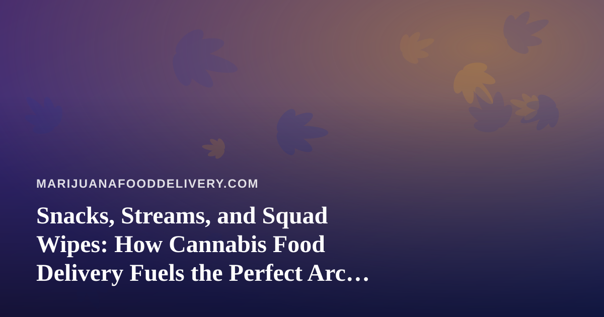 Snacks, Streams, and Squad Wipes: How Cannabis Food Delivery Fuels the Perfect Arc Raiders Twitch Night