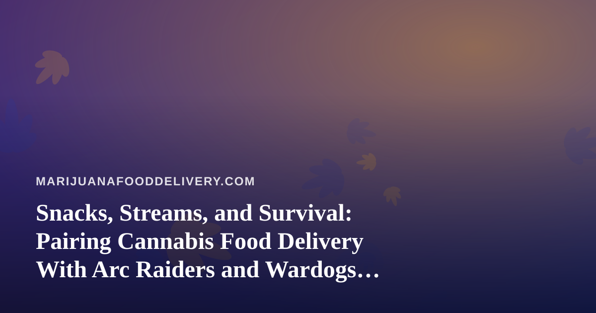 Snacks, Streams, and Survival: Pairing Cannabis Food Delivery With Arc Raiders and Wardogs on Twitch